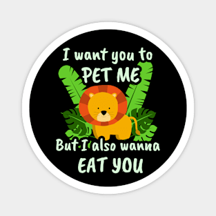 🦁 I Want You to Pet Me, but I Also Wanna Eat You Magnet